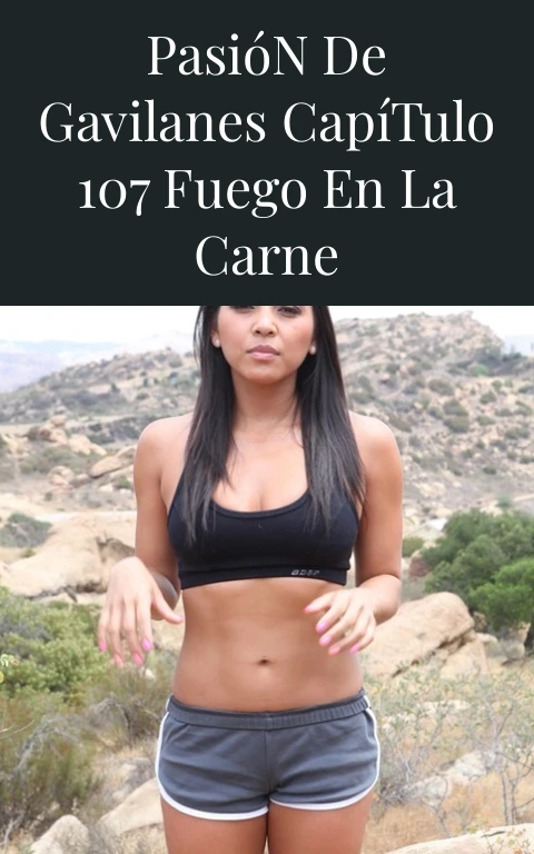 Pasión de Gavilanes Capítulo 107 Fuego en la Carne