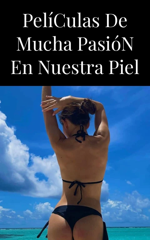 Películas de Mucha Pasión en Nuestra Piel