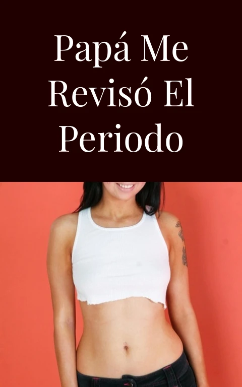 Papá me revisó el periodo