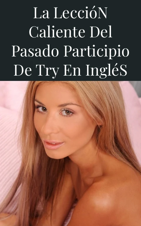 La Lección Caliente del Pasado Participio de Try en Inglés