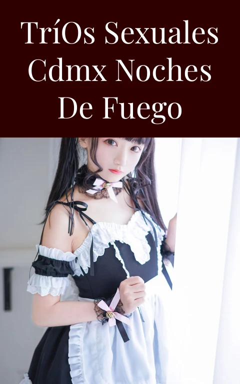 Tríos Sexuales CDMX Noches de Fuego