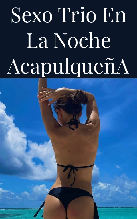 Sexo Trio en la Noche Acapulqueña