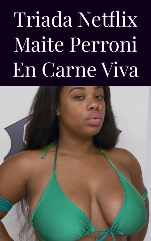 Triada Netflix Maite Perroni en Carne Viva