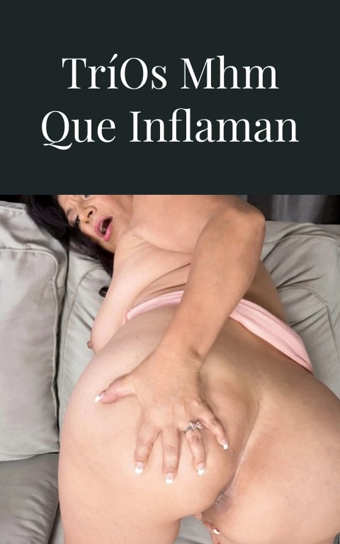 Imágenes de Tríos Mhm que Inflaman la Piel