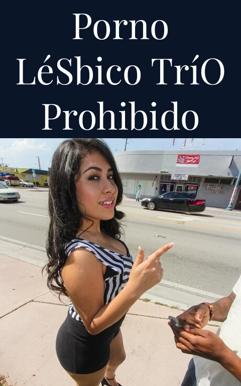Porno Lésbico Trío Prohibido