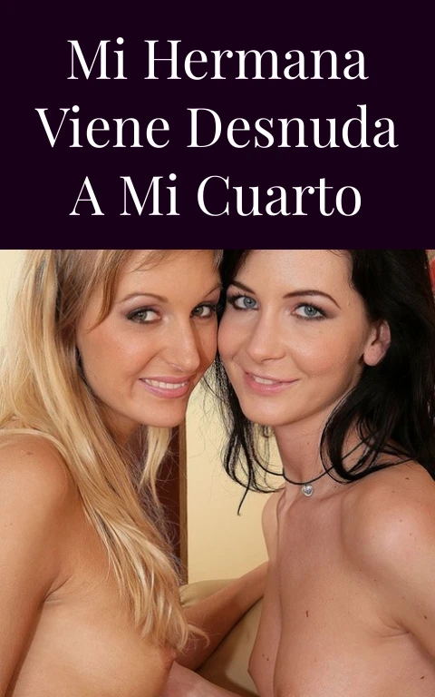 Mi hermana viene desnuda a mi cuarto