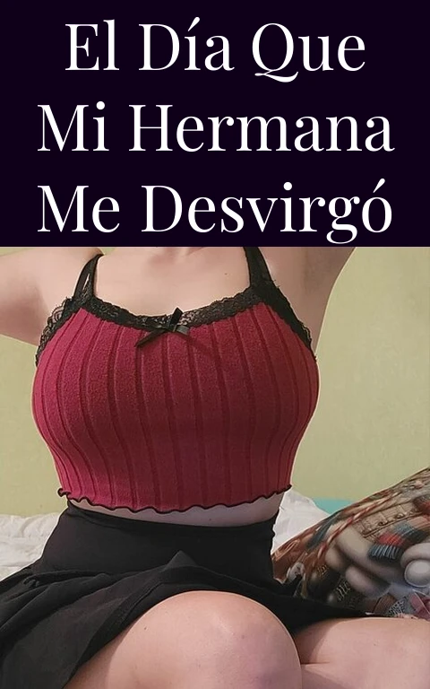 El día que mi hermana me desvirgó