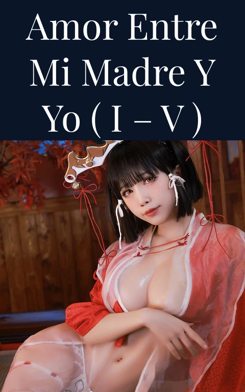Amor entre mi madre y yo ( I –  V )