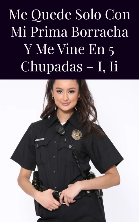 Me quede solo con mi prima borracha y me vine en 5 chupadas – I, II