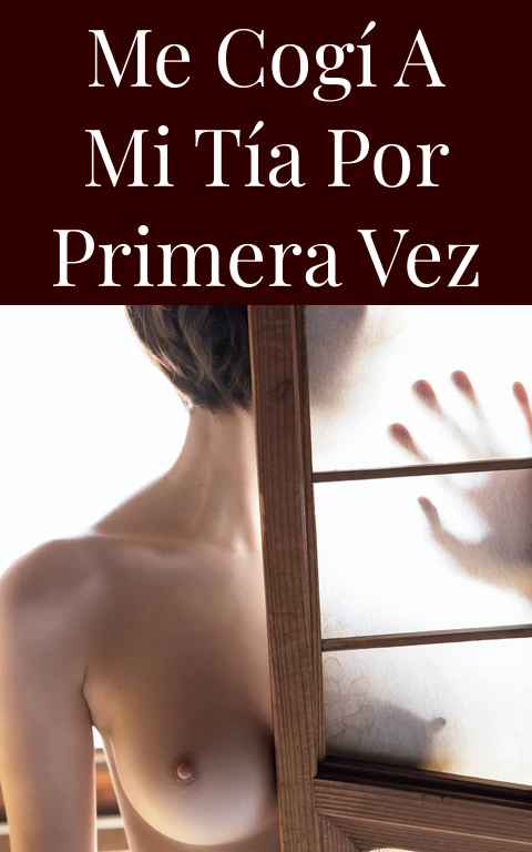 Me cogí a mi tía por primera vez