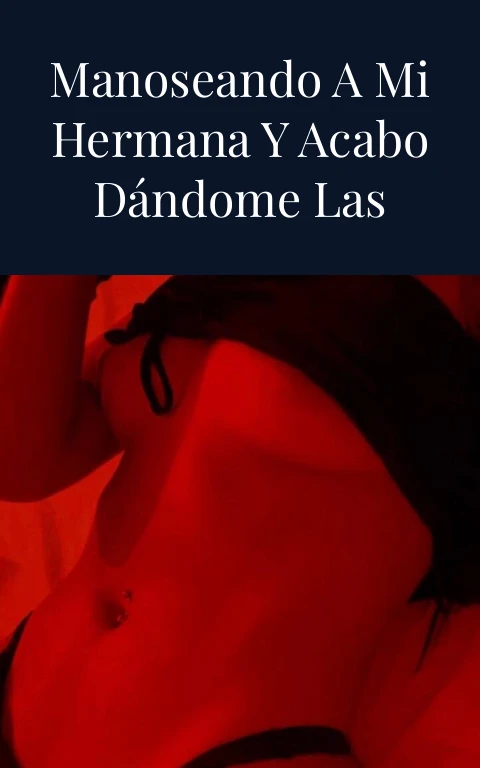 Comencé manoseando a mi hermana y acabo dándome las nalgas