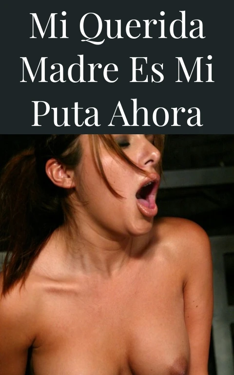 Mi querida madre es mi puta ahora