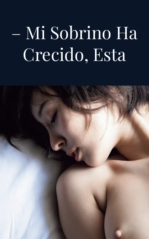Relatos eroticos – Mi sobrino ha crecido, esta bien lindo