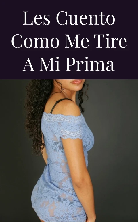 Les cuento como me tire a mi prima