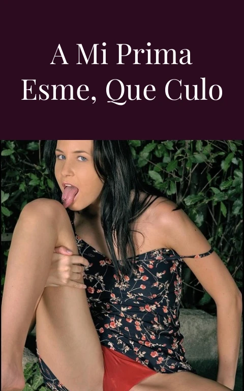 Las ricas visitas a mi prima Esme, que culo … el mejor