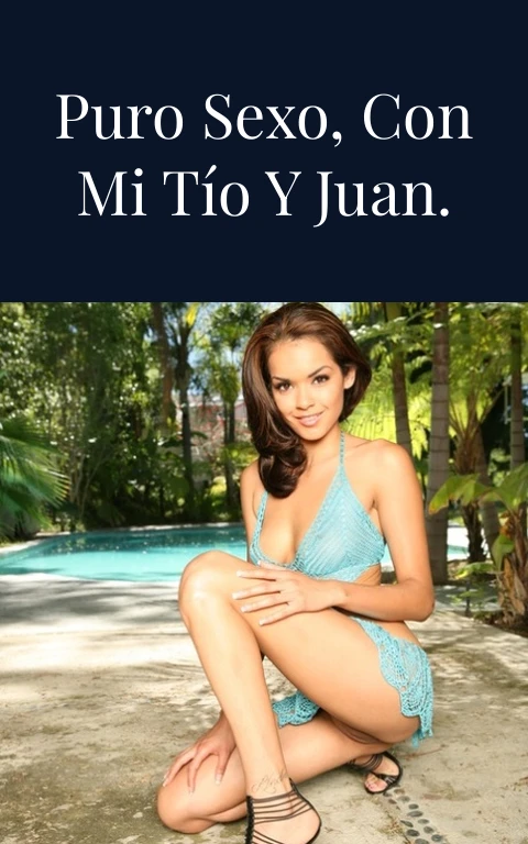 Dos semanas de puro sexo, con mi tío y Juan. Segunda Parte