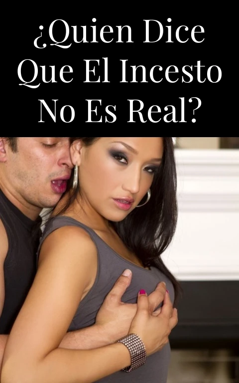 ¿QUIEN DICE QUE EL INCESTO NO ES REAL?