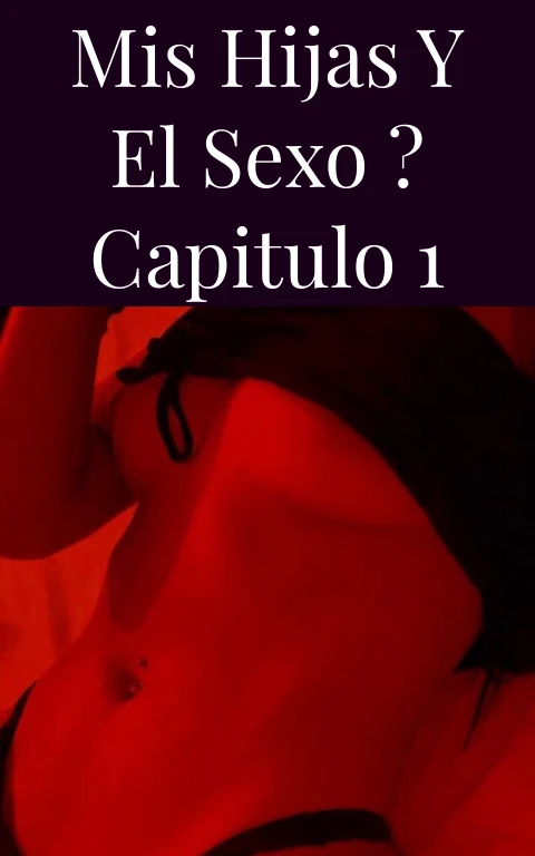Mis hijas y el sexo ? Capitulo 1