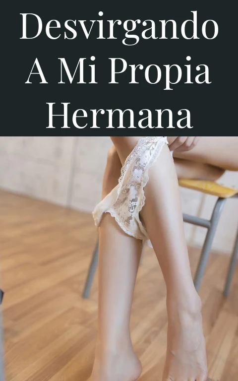 Desvirgando a mi propia Hermana