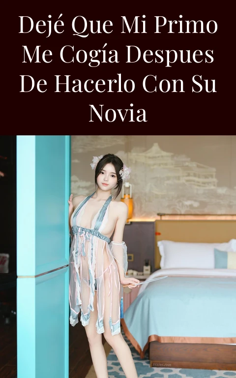 Dejé que mi primo me cogía despues de hacerlo con su novia