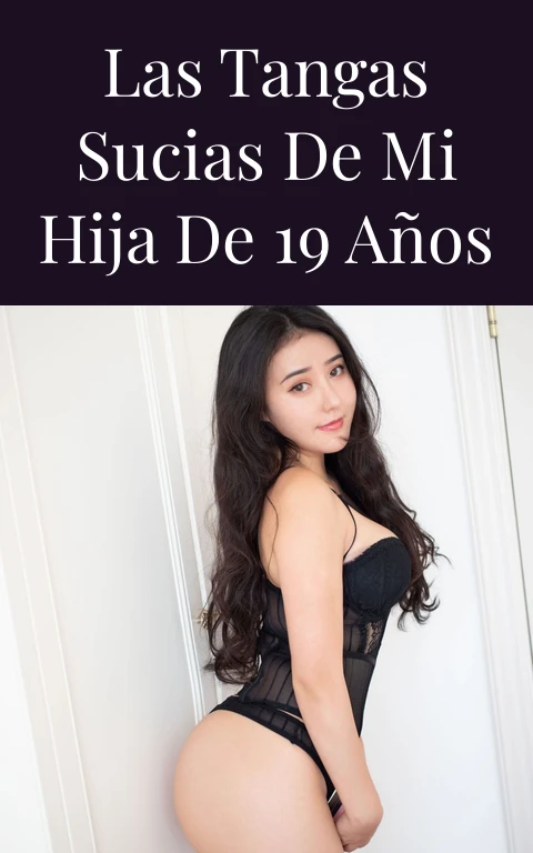 Las tangas sucias de mi hija de 19 años