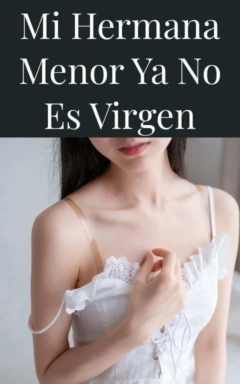 Mi hermana menor ya no es virgen