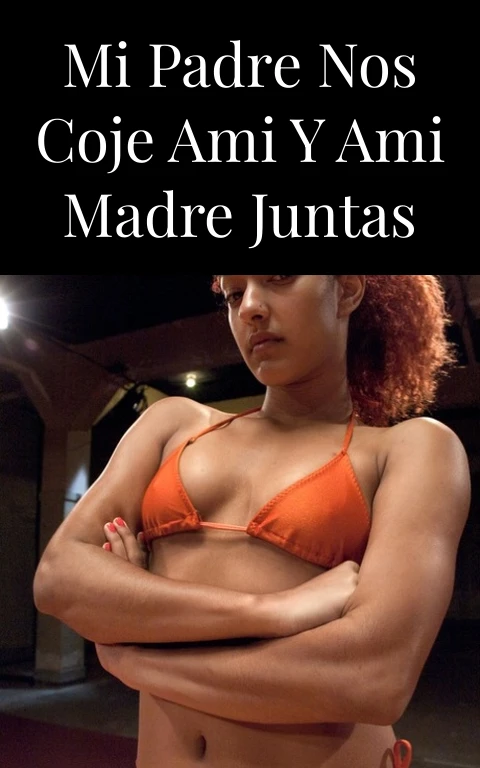 Mi padre nos coje ami y ami madre juntas