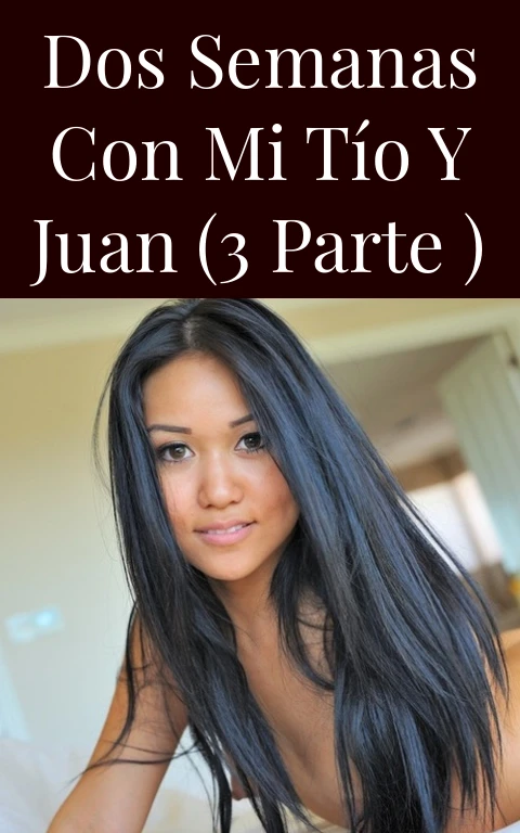 dos semanas con mi tío y Juan (3 parte )