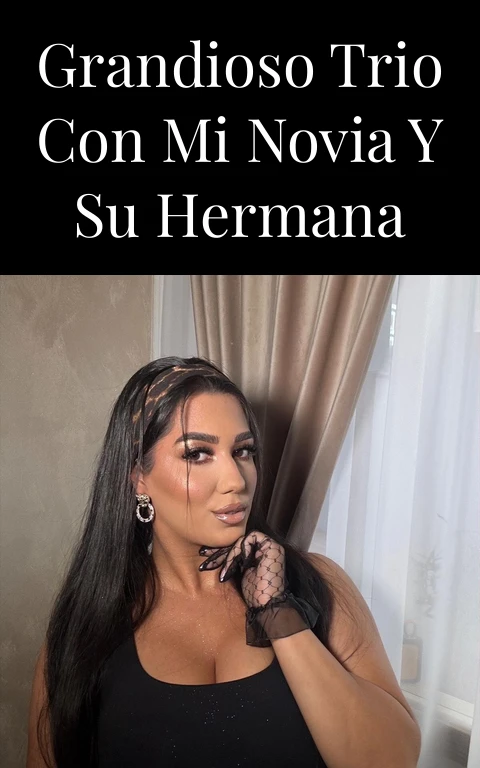 GRANDIOSO TRIO CON MI NOVIA Y SU HERMANA
