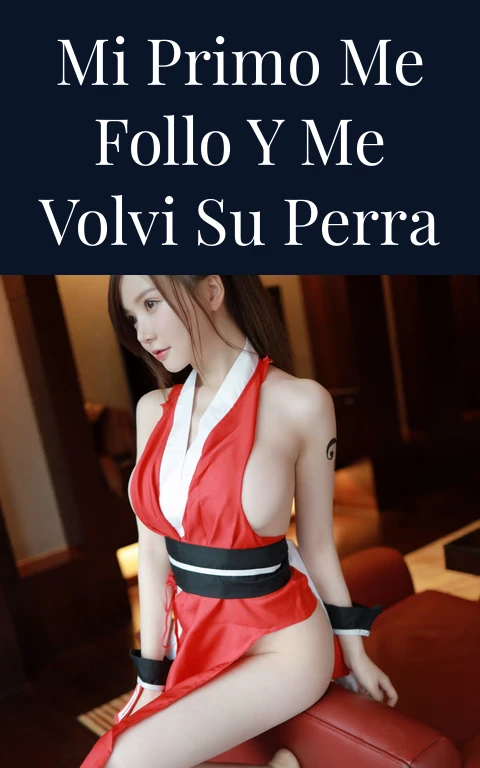 mi primo me follo y me volvi su perra