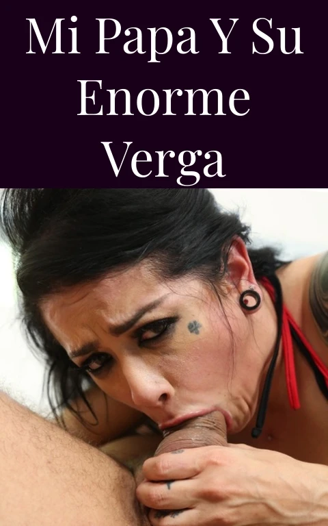 mi papa y su enorme verga
