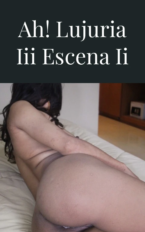 Ah! Lujuria III escena II
