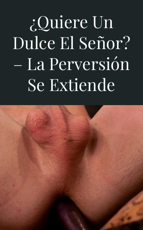 ¿Quiere un dulce el señor? – La perversión se extiende