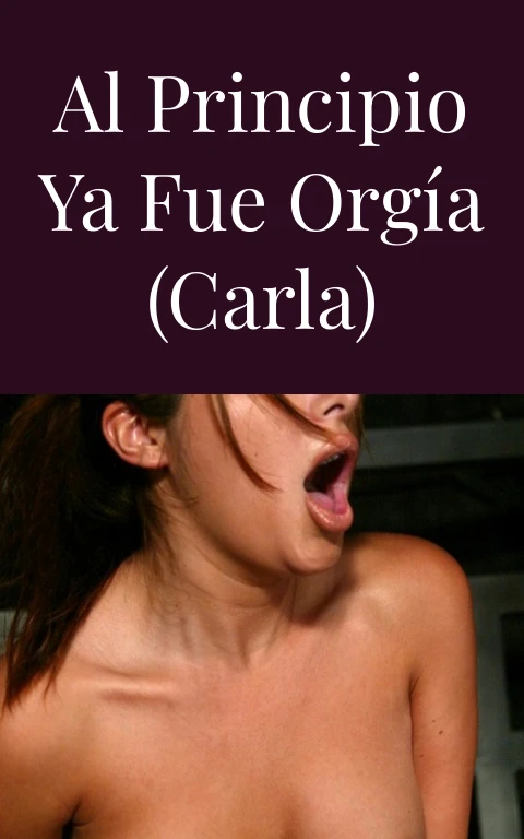 Al principio ya fue orgía (Carla)