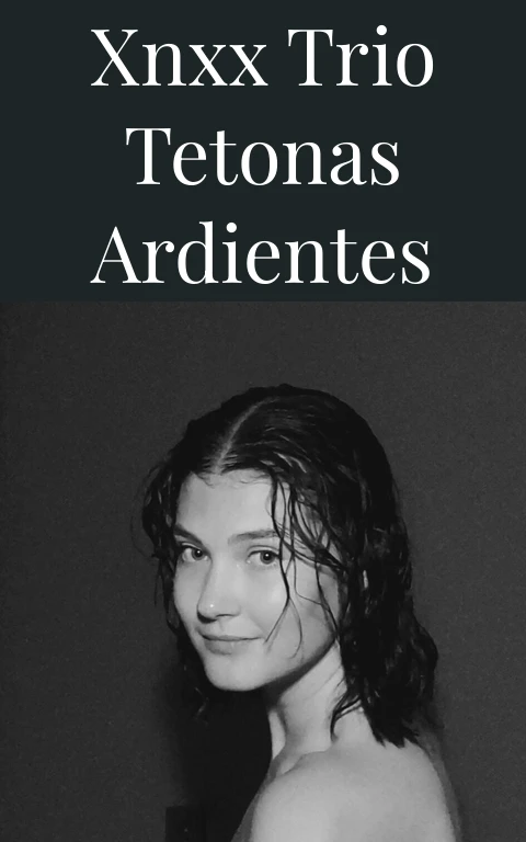 Xnxx Trio Tetonas Ardientes